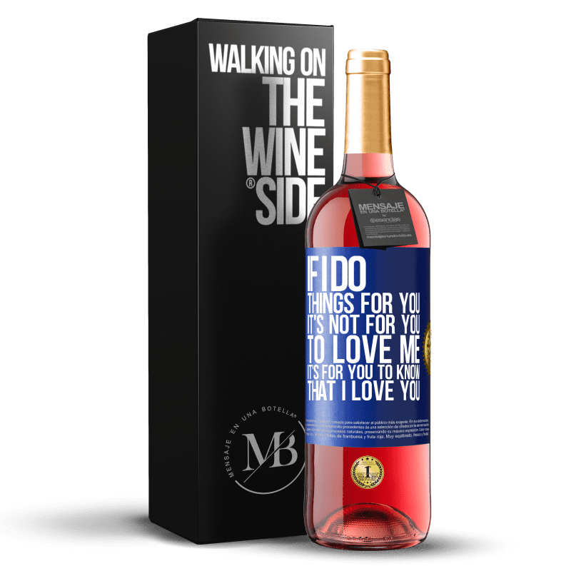 29,95 € Free Shipping | Rosé Wine ROSÉ Edition If I do things for you, it's not for you to love me. It's for you to know that I love you Blue Label. Customizable label Young wine Harvest 2024 Tempranillo