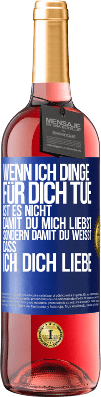 29,95 € | Roséwein ROSÉ Ausgabe Wenn ich Dinge für dich tue, ist es nicht, damit du mich liebst, sondern damit du weißt, dass ich dich liebe Blaue Markierung. Anpassbares Etikett Junger Wein Ernte 2023 Tempranillo