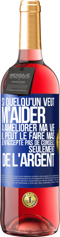 29,95 € | Vin rosé Édition ROSÉ Si quelqu'un veut m'aider à améliorer ma vie il peut le faire mais je n'accepte pas de conseils, seulement de l'argent Étiquette Bleue. Étiquette personnalisable Vin jeune Récolte 2024 Tempranillo