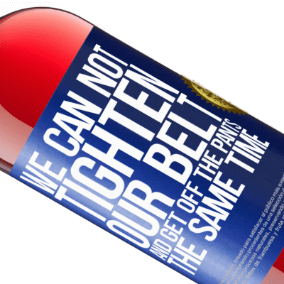 Unique & Personal Expressions. «We can not tighten our belt and get off the pants the same time» ROSÉ Edition