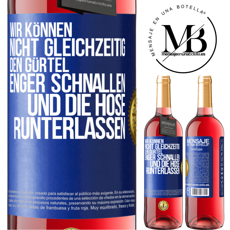 29,95 € Kostenloser Versand | Roséwein ROSÉ Ausgabe Wir können nicht gleichzeitig den Gürtel enger schnallen und die Hose runterlassen Blaue Markierung. Anpassbares Etikett Junger Wein Ernte 2025 Tempranillo