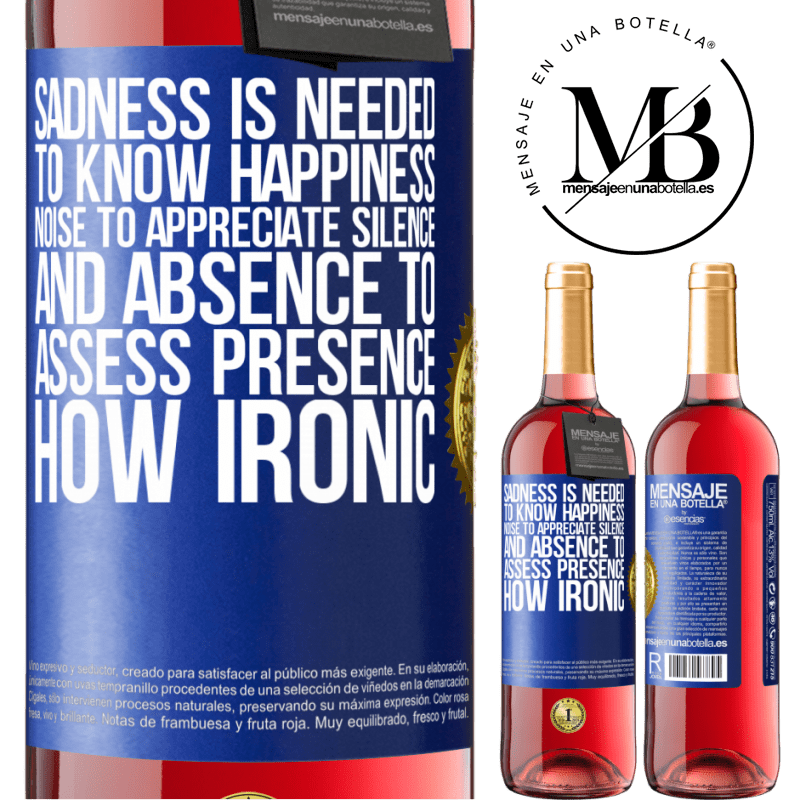 29,95 € Free Shipping | Rosé Wine ROSÉ Edition Sadness is needed to know happiness, noise to appreciate silence, and absence to assess presence. How ironic Blue Label. Customizable label Young wine Harvest 2021 Tempranillo