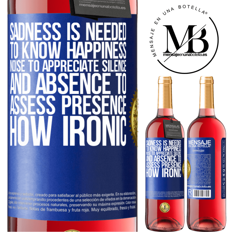 29,95 € Free Shipping | Rosé Wine ROSÉ Edition Sadness is needed to know happiness, noise to appreciate silence, and absence to assess presence. How ironic Blue Label. Customizable label Young wine Harvest 2022 Tempranillo