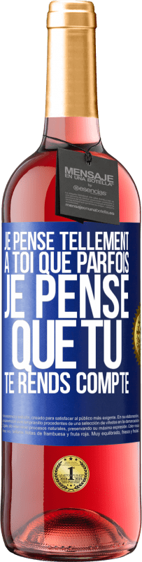 29,95 € | Vin rosé Édition ROSÉ Je pense tellement à toi que parfois je pense que tu te rends compte Étiquette Bleue. Étiquette personnalisable Vin jeune Récolte 2024 Tempranillo