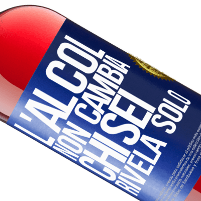 Espressioni Uniche e Personali. «L'alcol non cambia chi sei. Rivela solo» Edizione ROSÉ