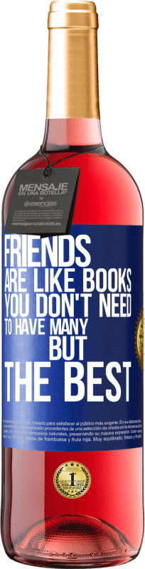 «友達は本のようなものです。あなたは多くを持っている必要はありませんが、最高の» ROSÉエディション