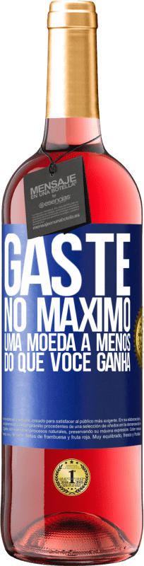 «Gaste, no máximo, uma moeda a menos do que você ganha» Edição ROSÉ
