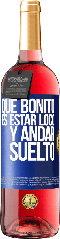 «Qué bonito es estar loco y andar suelto» Edición ROSÉ