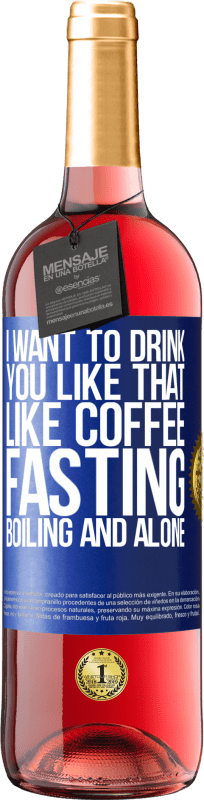 29,95 € | Rosé Wine ROSÉ Edition I want to drink you like that, like coffee. Fasting, boiling and alone Blue Label. Customizable label Young wine Harvest 2024 Tempranillo