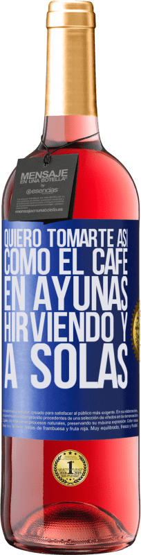 29,95 € | Vino Rosado Edición ROSÉ Quiero tomarte así, como el café. En ayunas, hirviendo y a solas Etiqueta Azul. Etiqueta personalizable Vino joven Cosecha 2025 Tempranillo