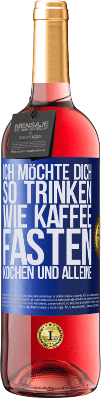 29,95 € | Roséwein ROSÉ Ausgabe Ich möchte dich so trinken, wie Kaffee. Fasten, kochen und alleine Blaue Markierung. Anpassbares Etikett Junger Wein Ernte 2024 Tempranillo