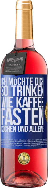 29,95 € | Roséwein ROSÉ Ausgabe Ich möchte dich so trinken, wie Kaffee. Fasten, kochen und alleine Blaue Markierung. Anpassbares Etikett Junger Wein Ernte 2025 Tempranillo