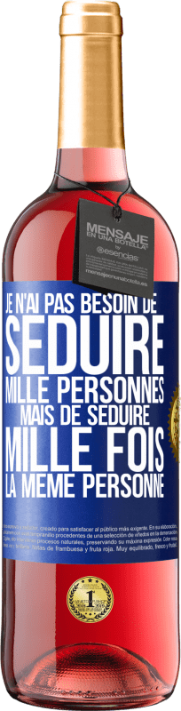 29,95 € | Vin rosé Édition ROSÉ Je n'ai pas besoin de séduire mille personnes mais de séduire mille fois la même personne Étiquette Bleue. Étiquette personnalisable Vin jeune Récolte 2023 Tempranillo