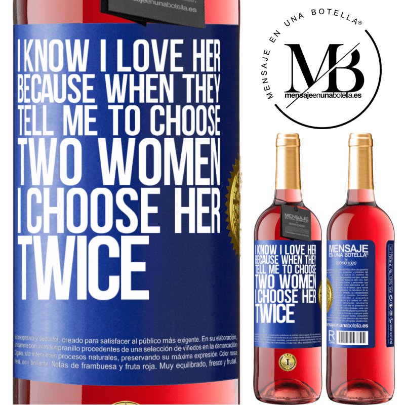 29,95 € Free Shipping | Rosé Wine ROSÉ Edition I know I love her because when they tell me to choose two women I choose her twice Blue Label. Customizable label Young wine Harvest 2022 Tempranillo