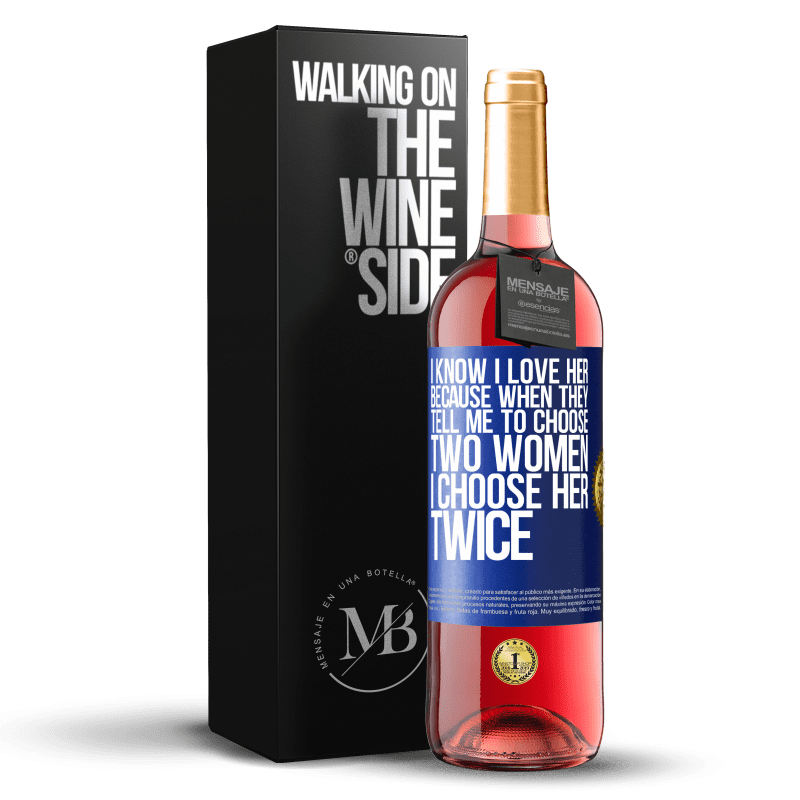 29,95 € Free Shipping | Rosé Wine ROSÉ Edition I know I love her because when they tell me to choose two women I choose her twice Blue Label. Customizable label Young wine Harvest 2023 Tempranillo