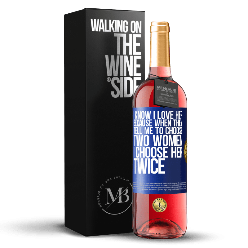 29,95 € Free Shipping | Rosé Wine ROSÉ Edition I know I love her because when they tell me to choose two women I choose her twice Blue Label. Customizable label Young wine Harvest 2024 Tempranillo