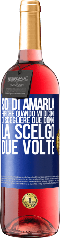 «So di amarla perché quando mi dicono di scegliere due donne la scelgo due volte» Edizione ROSÉ