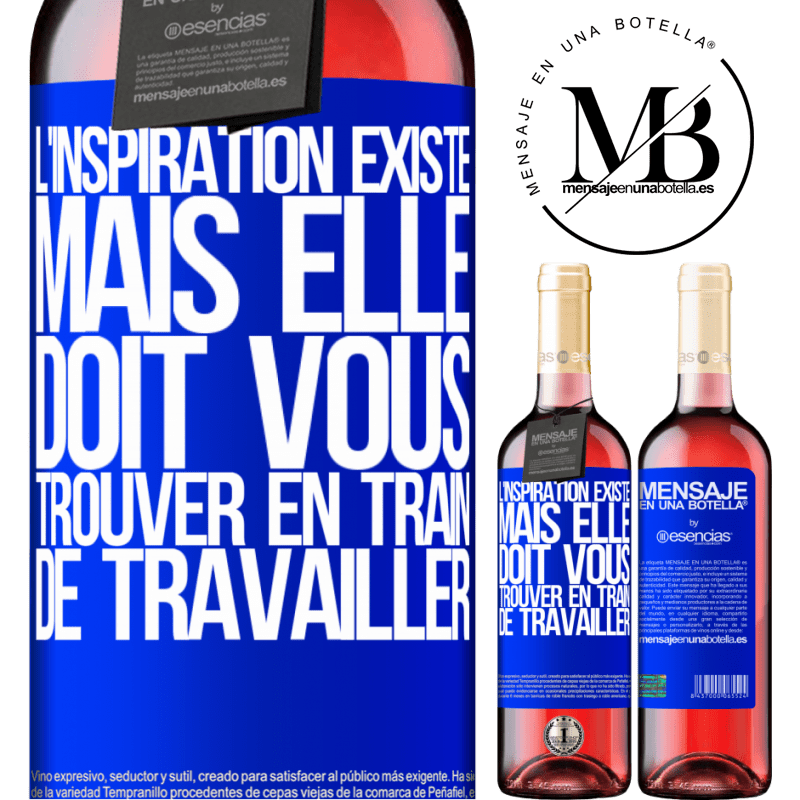 «L'inspiration existe, mais elle doit vous trouver en train de travailler» Édition ROSÉ