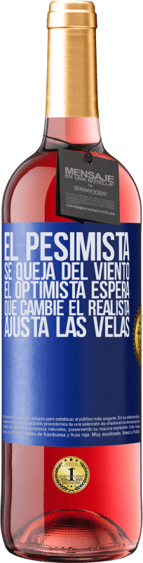 «El pesimista se queja del viento el optimista espera que cambie el realista ajusta las velas» Edición ROSÉ