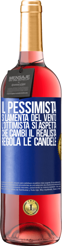 «Il pessimista si lamenta del vento l'ottimista si aspetta che cambi il realista regola le candele» Edizione ROSÉ