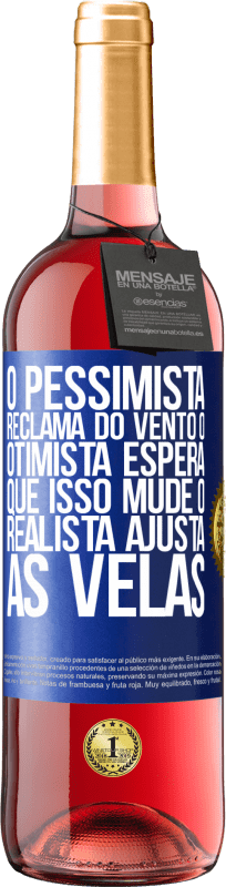 «O pessimista reclama do vento o otimista espera que isso mude o realista ajusta as velas» Edição ROSÉ