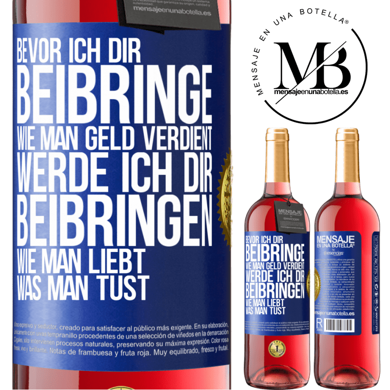 29,95 € Kostenloser Versand | Roséwein ROSÉ Ausgabe Bevor ich dir beibringe, wie man Geld verdient, werde ich dir beibringen, wie man liebt, was man tust Blaue Markierung. Anpassbares Etikett Junger Wein Ernte 2023 Tempranillo