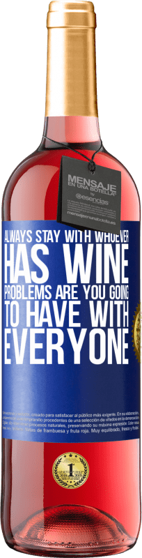 «Always stay with whoever has wine. Problems are you going to have with everyone» ROSÉ Edition