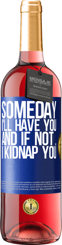 29,95 € | Rosé Wine ROSÉ Edition Someday I'll have you, and if not ... I kidnap you Blue Label. Customizable label Young wine Harvest 2023 Tempranillo