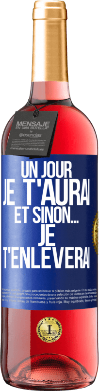 29,95 € | Vin rosé Édition ROSÉ Un jour je t'aurai et sinon... je t'enlèverai Étiquette Bleue. Étiquette personnalisable Vin jeune Récolte 2024 Tempranillo