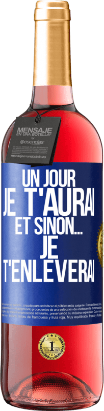 29,95 € | Vin rosé Édition ROSÉ Un jour je t'aurai et sinon... je t'enlèverai Étiquette Bleue. Étiquette personnalisable Vin jeune Récolte 2025 Tempranillo