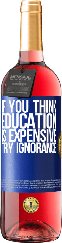 29,95 € Free Shipping | Rosé Wine ROSÉ Edition If you think education is expensive, try ignorance Blue Label. Customizable label Young wine Harvest 2025 Tempranillo