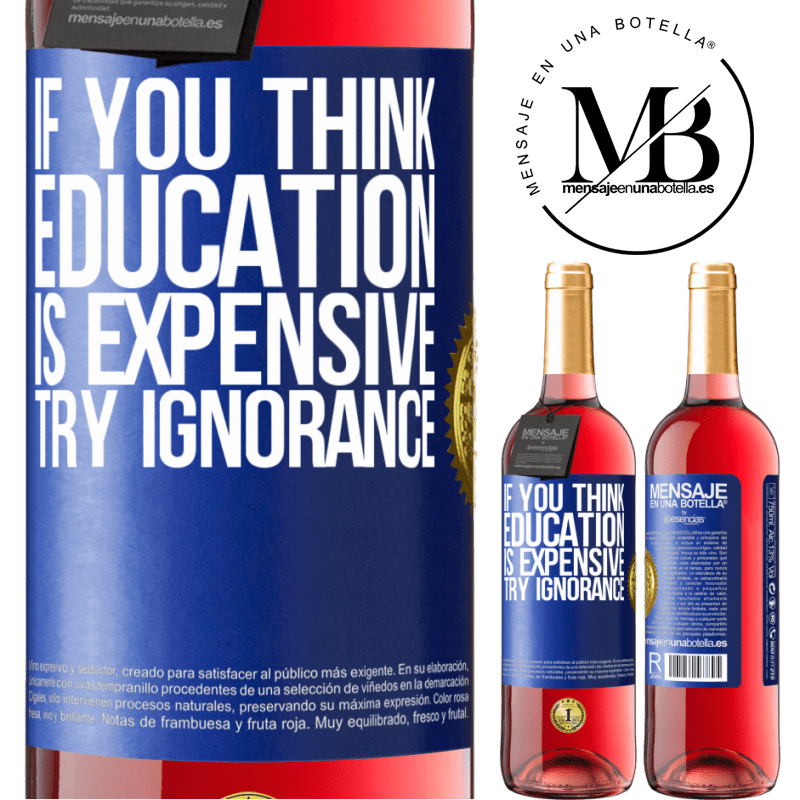 29,95 € Free Shipping | Rosé Wine ROSÉ Edition If you think education is expensive, try ignorance Blue Label. Customizable label Young wine Harvest 2022 Tempranillo