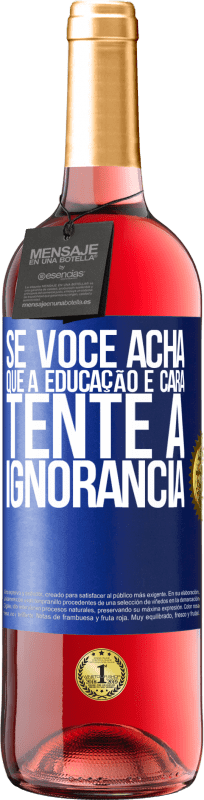 29,95 € Envio grátis | Vinho rosé Edição ROSÉ Se você acha que a educação é cara, tente a ignorância Etiqueta Azul. Etiqueta personalizável Vinho jovem Colheita 2024 Tempranillo