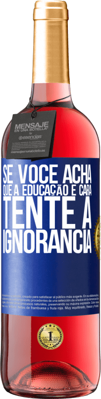 29,95 € Envio grátis | Vinho rosé Edição ROSÉ Se você acha que a educação é cara, tente a ignorância Etiqueta Azul. Etiqueta personalizável Vinho jovem Colheita 2025 Tempranillo
