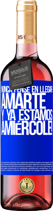 «Je n'ai jamais pensé à t'aimer. Et nous sommes déjà Amiércole!» Édition ROSÉ