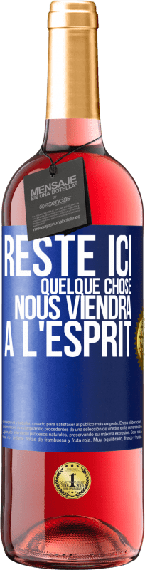 «Reste ici, quelque chose nous viendra à l'esprit» Édition ROSÉ