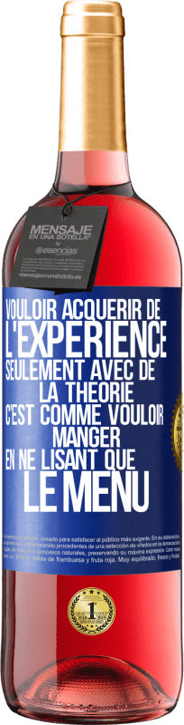 «Vouloir acquérir de l'expérience seulement avec de la théorie c'est comme vouloir manger en ne lisant que le menu» Édition ROSÉ