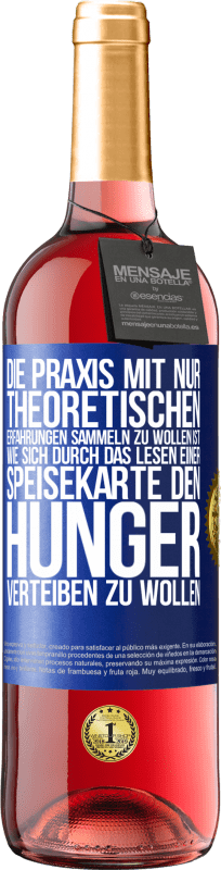 29,95 € Kostenloser Versand | Roséwein ROSÉ Ausgabe Die Praxis mit nur theoretischen Erfahrungen sammeln zu wollen ist, wie sich durch das Lesen einer Speisekarte den Hunger vertei Blaue Markierung. Anpassbares Etikett Junger Wein Ernte 2025 Tempranillo