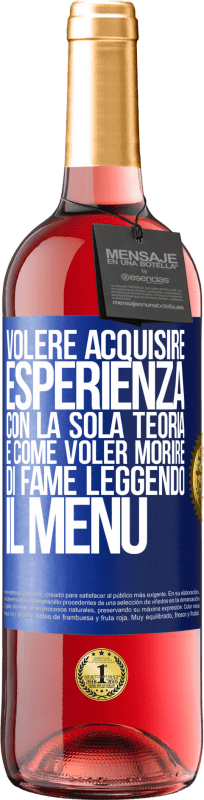 29,95 € | Vino rosato Edizione ROSÉ Volere acquisire esperienza con la sola teoria, è come voler morire di fame leggendo il menu Etichetta Blu. Etichetta personalizzabile Vino giovane Raccogliere 2024 Tempranillo