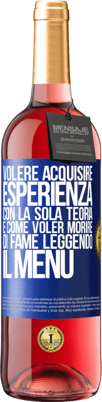 29,95 € Spedizione Gratuita | Vino rosato Edizione ROSÉ Volere acquisire esperienza con la sola teoria, è come voler morire di fame leggendo il menu Etichetta Blu. Etichetta personalizzabile Vino giovane Raccogliere 2025 Tempranillo