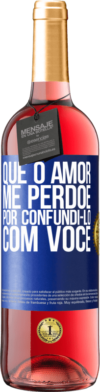 «Que o amor me perdoe por confundi-lo com você» Edição ROSÉ