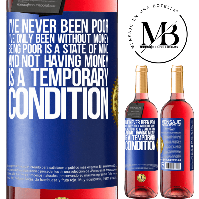 29,95 € Free Shipping | Rosé Wine ROSÉ Edition I've never been poor, I've only been without money. Being poor is a state of mind, and not having money is a temporary Blue Label. Customizable label Young wine Harvest 2024 Tempranillo