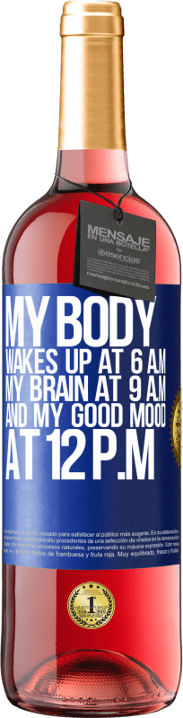 29,95 € | Rosé Wine ROSÉ Edition My body wakes up at 6 a.m. My brain at 9 a.m. and my good mood at 12 p.m Blue Label. Customizable label Young wine Harvest 2024 Tempranillo