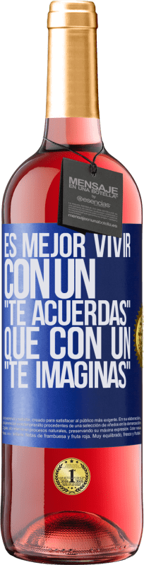 «Es mejor vivir con un Te acuerdas que con un Te imaginas» Edición ROSÉ