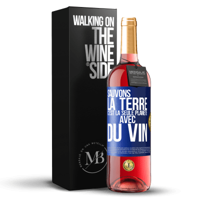 «Sauvons la terre. C'est la seule planète avec du vin» Édition ROSÉ