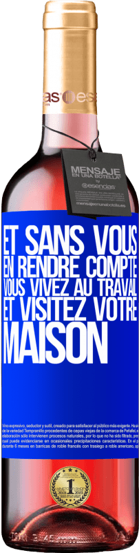 «Et sans vous en rendre compte, vous vivez au travail et visitez votre maison» Édition ROSÉ