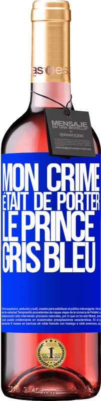 29,95 € | Vin rosé Édition ROSÉ Mon crime était de porter le prince gris bleu Étiquette Bleue. Étiquette personnalisable Vin jeune Récolte 2024 Tempranillo