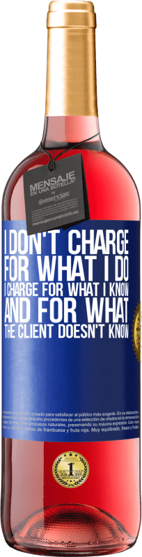 29,95 € Free Shipping | Rosé Wine ROSÉ Edition I don't charge for what I do, I charge for what I know, and for what the client doesn't know Blue Label. Customizable label Young wine Harvest 2025 Tempranillo