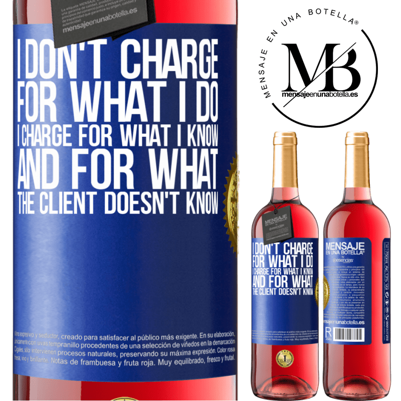 29,95 € Free Shipping | Rosé Wine ROSÉ Edition I don't charge for what I do, I charge for what I know, and for what the client doesn't know Blue Label. Customizable label Young wine Harvest 2021 Tempranillo