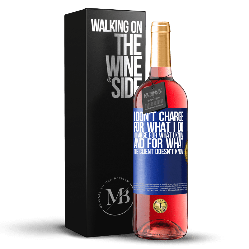 24,95 € Free Shipping | Rosé Wine ROSÉ Edition I don't charge for what I do, I charge for what I know, and for what the client doesn't know Blue Label. Customizable label Young wine Harvest 2021 Tempranillo